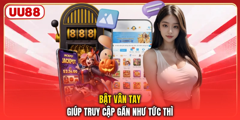 Bật vân tay giúp truy cập gần như tức thì