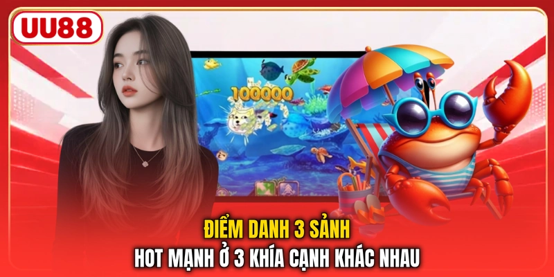 Điểm danh 3 sảnh hot mạnh ở 3 khía cạnh khác nhau