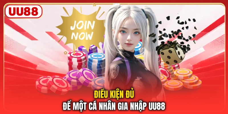 Điều kiện đủ để một cá nhân gia nhập UU88