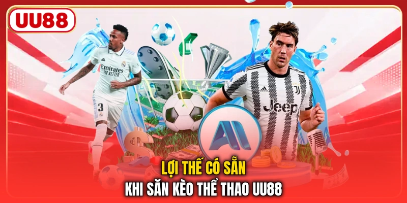Lợi thế có sẵn khi săn kèo thể thao UU88