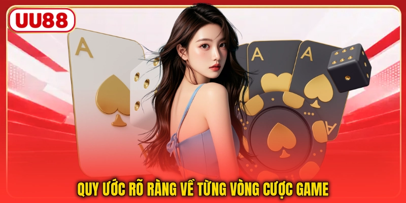 Quy ước rõ ràng về từng vòng cược game
