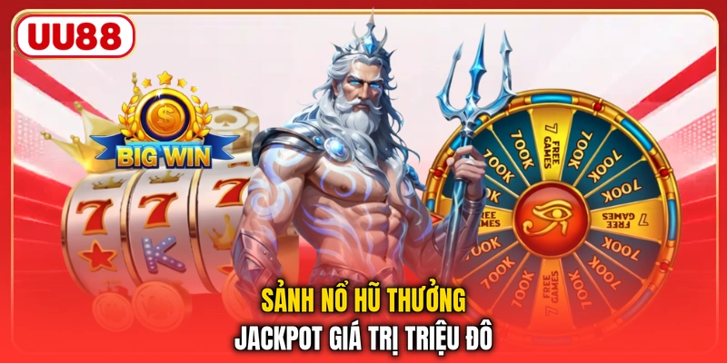 Sảnh nổ hũ thưởng Jackpot giá trị triệu đô